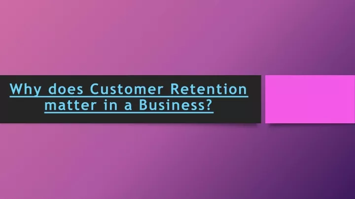 why does customer retention matter in a business