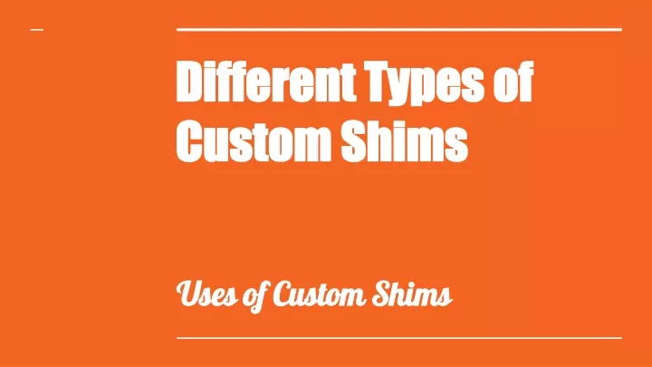 different types of custom shims