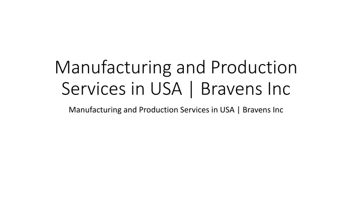 manufacturing and production services in usa bravens inc