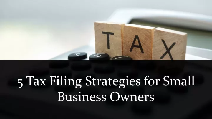 5 tax filing strategies for small business owners