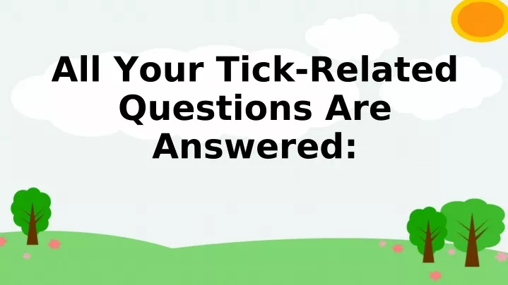 all your tick related questions are answered