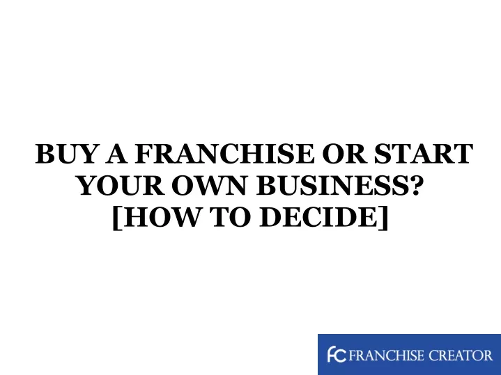 buy a franchise or start your own business how to decide