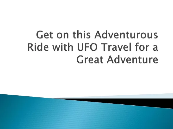 get on this adventurous ride with ufo travel for a great adventure