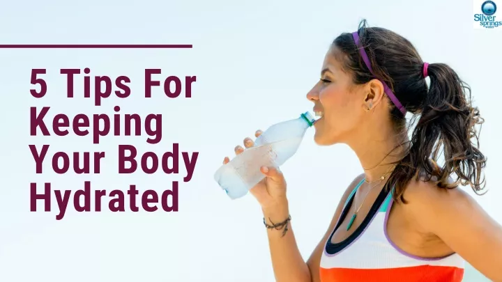 5 tips for keeping your body hydrated