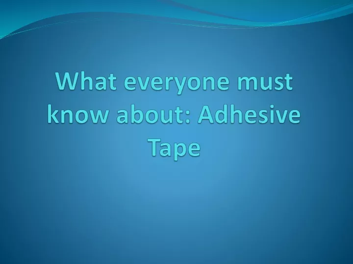 what everyone must know about adhesive tape