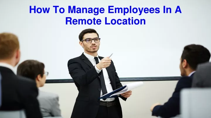 how to manage employees in a remote location