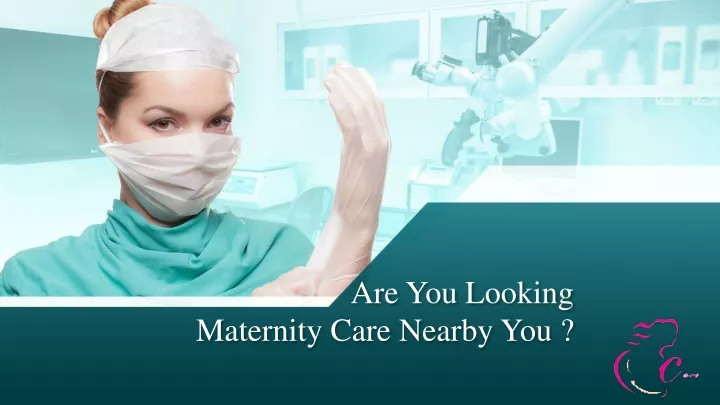are you looking maternity care nearby you