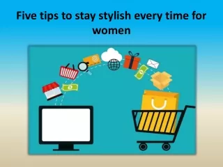 Five tips to stay stylish every time for women