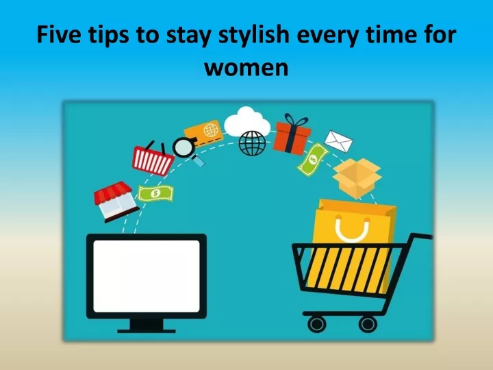 five tips to stay stylish every time for women