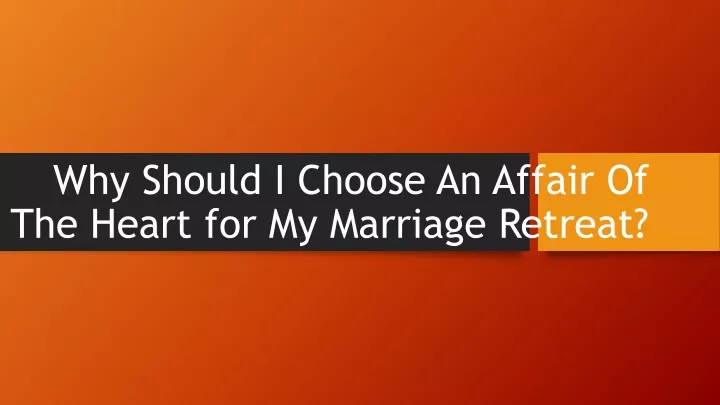 why should i choose an affair of the heart for my marriage retreat