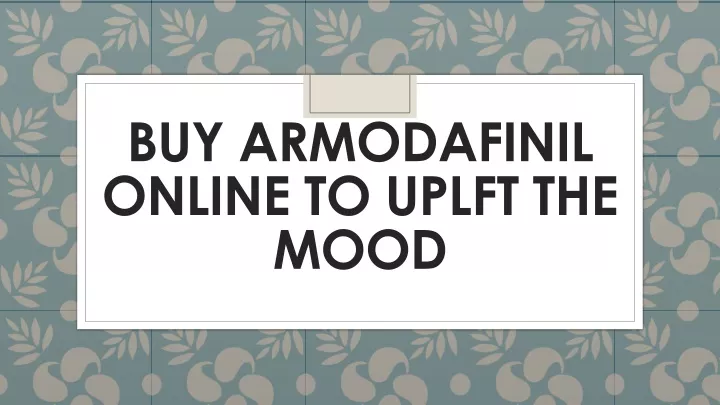 buy armodafinil online to uplft the mood