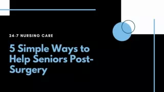 5 Simple Ways to Help Seniors Post-Surgery - 24-7 Nursing Care