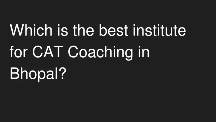 which is the best institute for cat coaching in bhopal