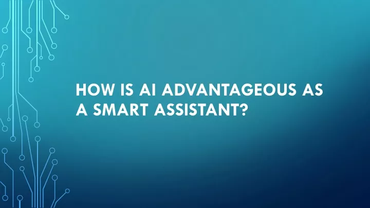 how is ai advantageous as a smart assistant