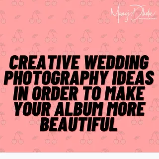 Creative Wedding Photography Ideas in order to Make Your Album More Beautiful