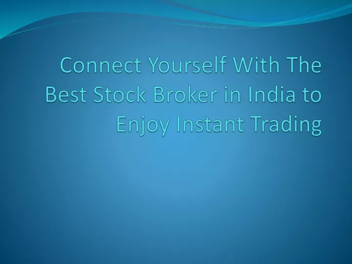 connect yourself with the best stock broker in india to enjoy instant trading