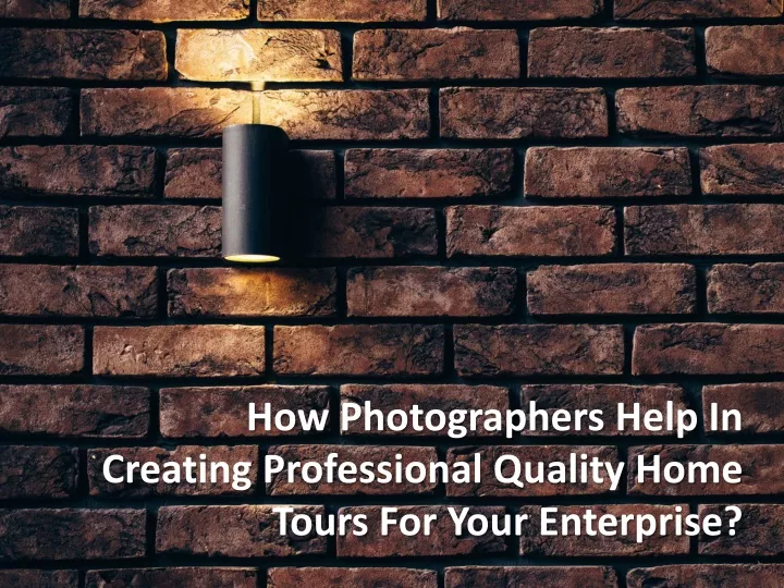 how photographers help in creating professional quality home tours for your enterprise