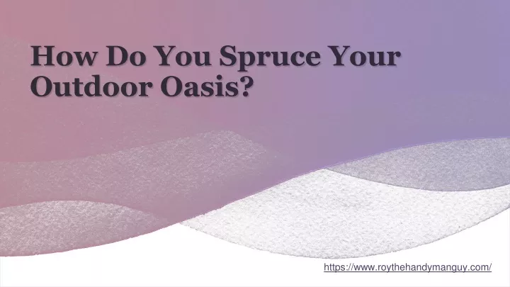 how do you spruce your outdoor oasis