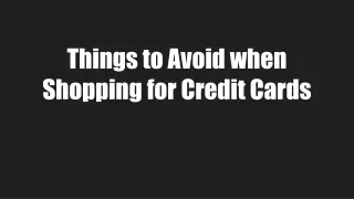 Things to Avoid when Shopping for Credit Cards