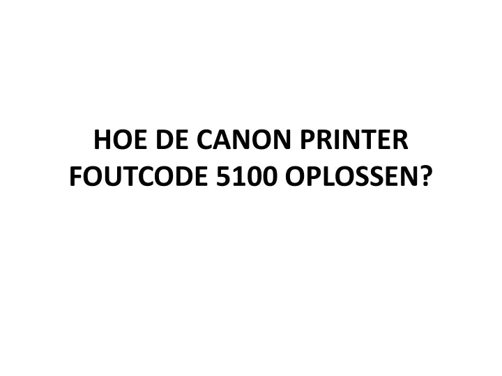 hoe de canon printer foutcode 5100 oplossen