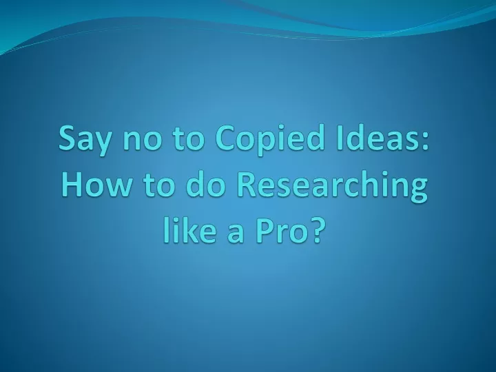 say no to copied ideas how to do researching like a pro