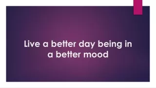 Live a better day being in a better mood