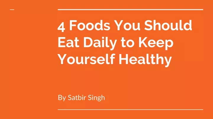 4 foods you should eat daily to keep yourself healthy