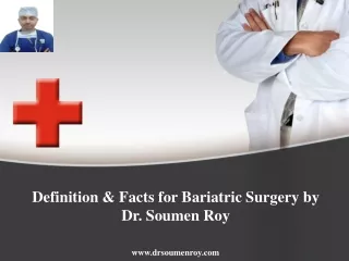 Definition & Facts for Bariatric Surgery by Dr.Soumen Roy
