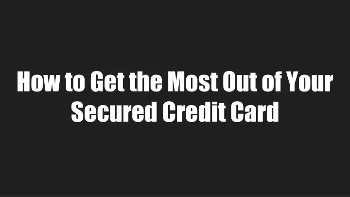 how to get the most out of your secured credit card