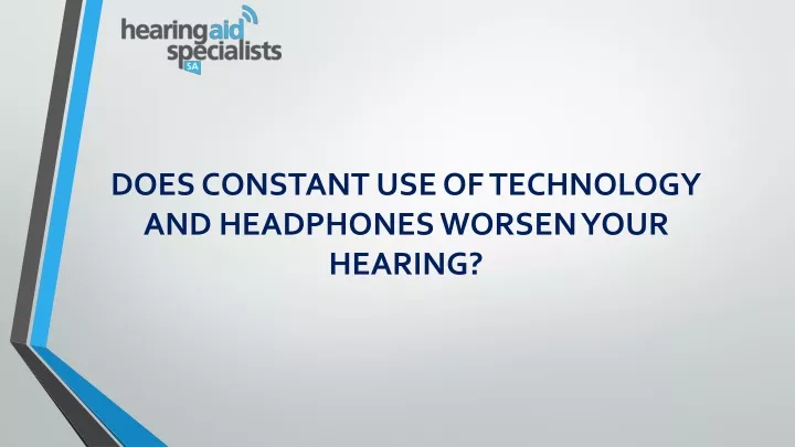 does constant use of technology and headphones worsen your hearing