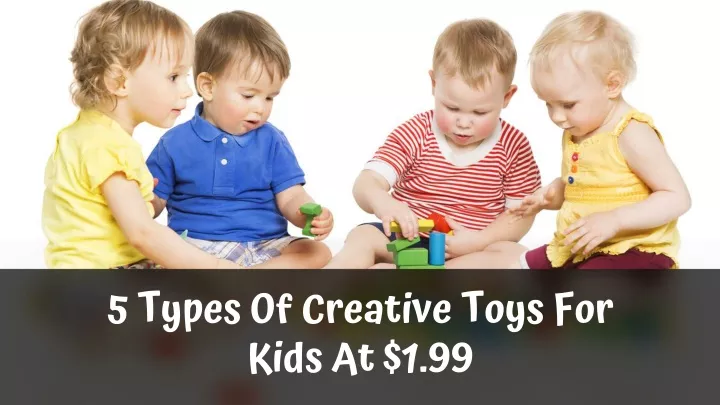 5 types of creative toys for kids at 1 99