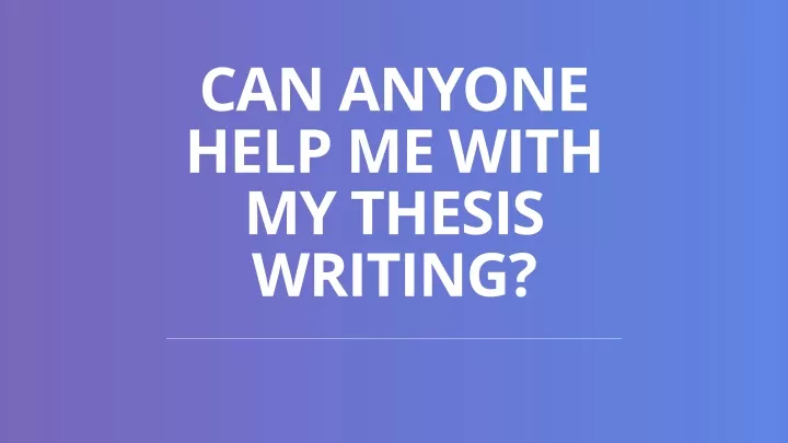 can anyone help me with my thesis writing
