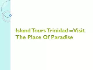 Island Tours Trinidad – Visit The Place Of Paradise