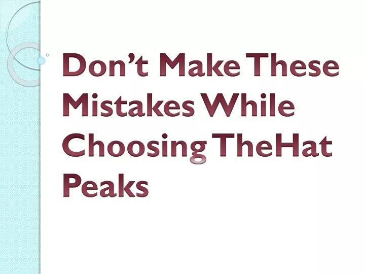 don t make these mistakes while choosing thehat peaks