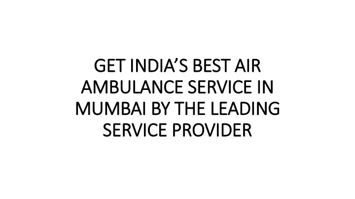 get india s best air ambulance service in mumbai by the leading service provider