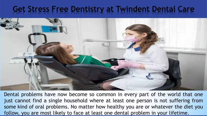 get stress free dentistry at twindent dental care