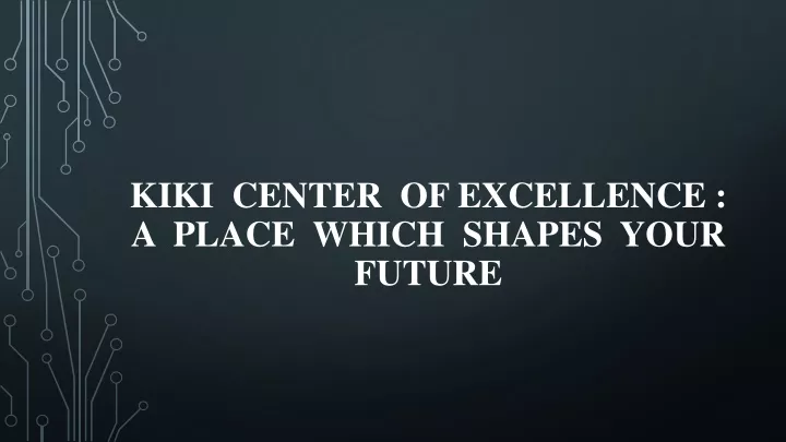 kiki center of excellence a place which shapes your future