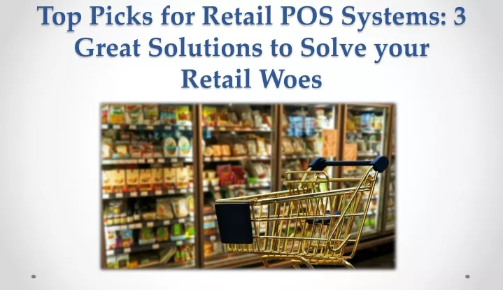 top picks for retail pos systems 3 great solutions to solve your retail woes