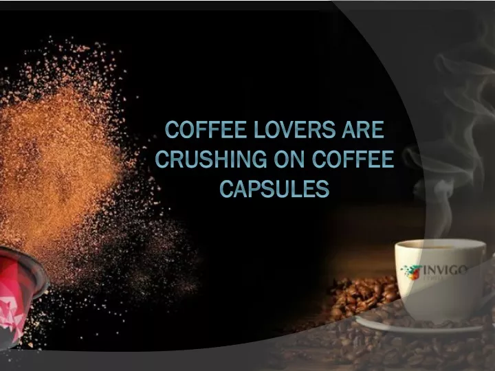 coffee lovers are crushing on coffee capsules