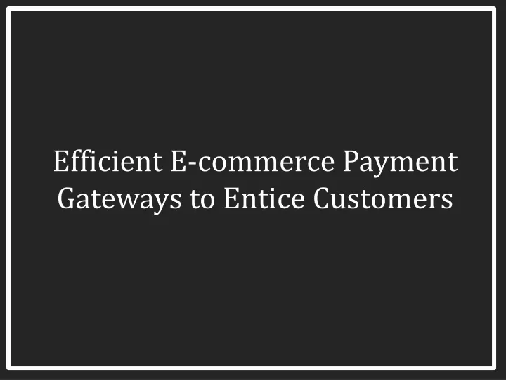 efficient e commerce payment gateways to entice