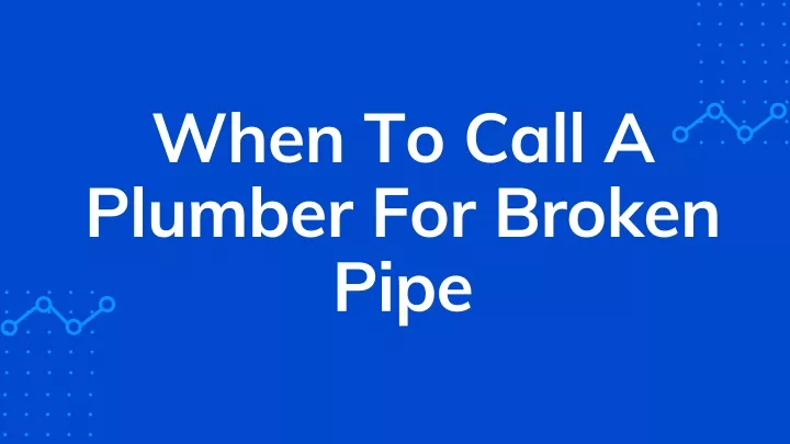when to call a plumber for broken pipe