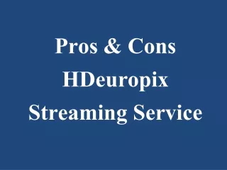 pros cons hdeuropix streaming service