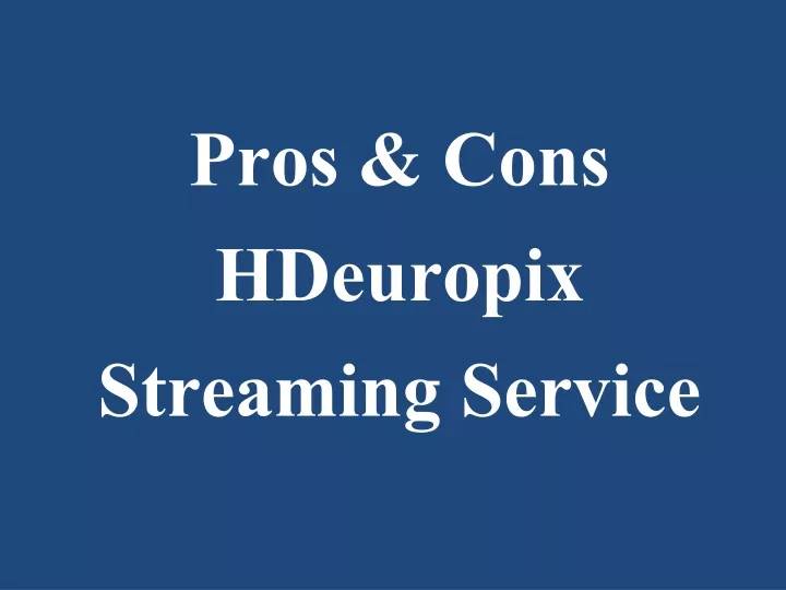 pros cons hdeuropix streaming service