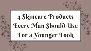 4 Skincare Products Every Man Should Use For a Younger Look