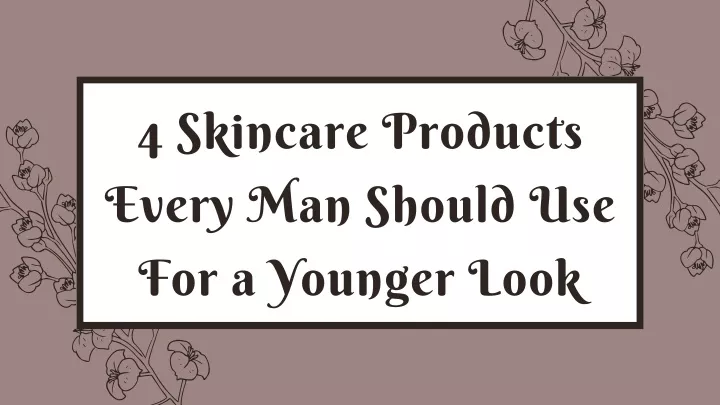 4 skincare products every man should