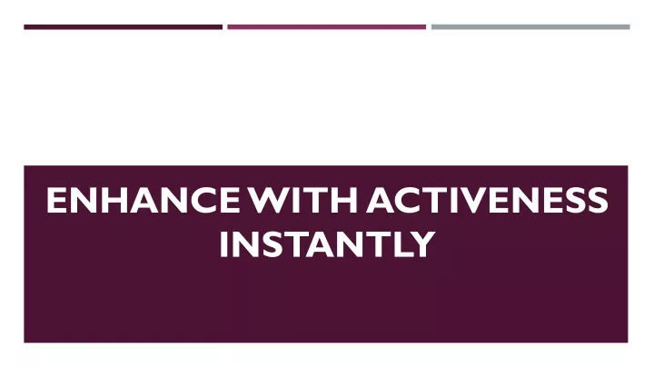 enhance with activeness instantly