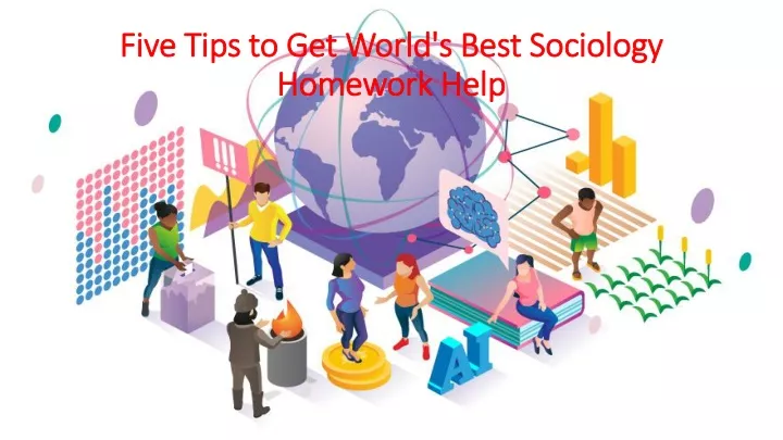 five tips to get world s best sociology homework help