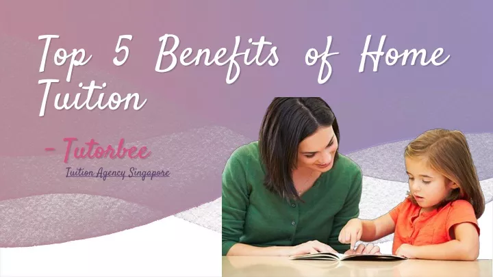 top 5 benefits of home tuition tutorbee tuition