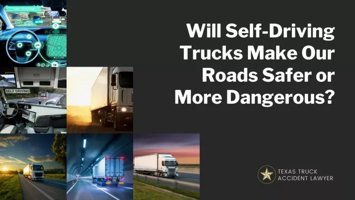 will self driving trucks make our roads safer or more dangerous