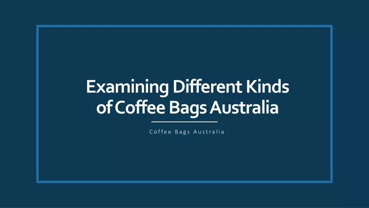 examining different kinds of coffee bags australia